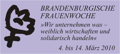 Grafik: Blume als Logo und Text: BRANDENBURGISCHE FRAUENWOCHE, Wir unternehmen was – weiblich wirtschaften und solidarisch handeln, 4. bis 14. März 2010